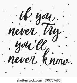 If you never try, you'll never know. Hand drawn lettering on black background. Quote for banner. Vintage typography. Hand drawn phrase, motivational slogan about taking decision. Vector illustration.