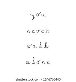 You never walk alone hand drawn lettering. Inspirational quote for design.