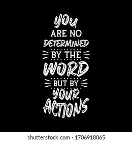 You are no determined by the word, but by your action. Inspirational and motivational
quotes and sayings about life. Typography and lettering quote design