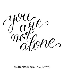 You are not alone - card. Hand drawn lettering. Modern calligraphy. Ink illustration. Design for banner, poster, card, invitation, brochure. Vector Illustration.