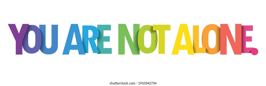 YOU ARE NOT ALONE. colorful vector typographic slogan isolated on white background