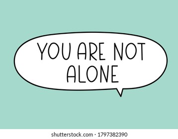 You are not alone inscription. Handwritten lettering illustration. Black vector text in speech bubble. Simple outline marker style. Imitation of conversation.