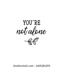You are not alone. Lettering. calligraphy vector. Ink illustration.