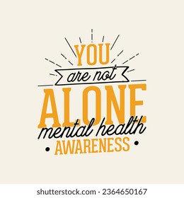 You are not alone mental health awareness t shirt design.