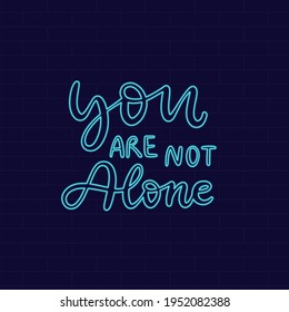 You are not alone Neon Inspirational phrase. Calligraphic hand lettering motivational inscription for postcard, poster, wallpaper. Vector illustration.