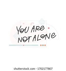 You are not alone quote emotional support lettering. Calligraphy inspiration graphic design typography element. Hand written postcard. Cute simple black vector sign. Geometric simple forms background.