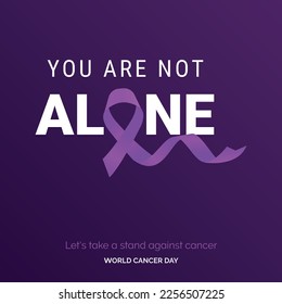 You are not alone Ribbon Typography. Lets take a stand against cancer - World Cancer Day