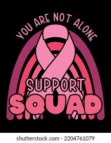 You Are Not Alone Support Squad Breast Cancer Awarness Team Pink Rainbow Cancer Ribbon Motivational Typography Design, Great for Print on Mug, Shirt, Greeting Card etc.