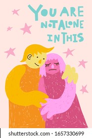 You are not alone in this. Vertical poster or card. Emotional support, token of friendship. Hand-drawn lettering and illustration of two people hugging, supporting each other. Pastel color palette.