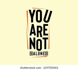 You Are Not Alone, vector typography t-shirt design quote