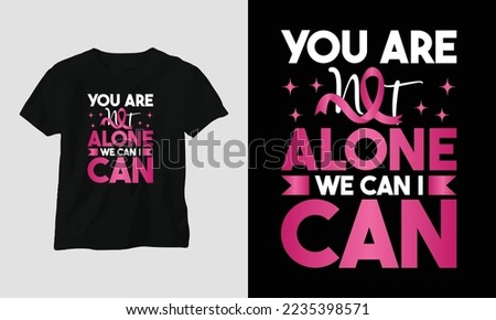 you are not alone we can I can - World Cancer Day T-shirt Design with Ribbon, Fist, Love, Butterfly, and motivational quotes