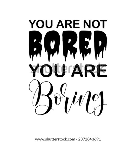 you are not bored you are boring black letter quote