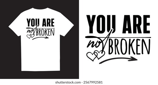 You are not broken Mental Health TShirt Design – Self-Care, Positivity, Mindfulness, Inspirational Quotes, Break the Stigma, Emotional Wellness, Healing, and Motivational Apparel Graphics