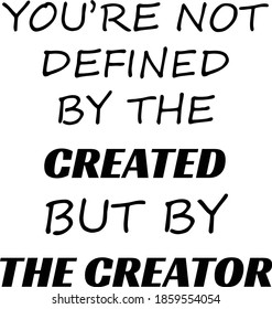 You are not defined by the created but by the creator, Christian faith, Typography for print or use as poster, card, flyer or T Shirt