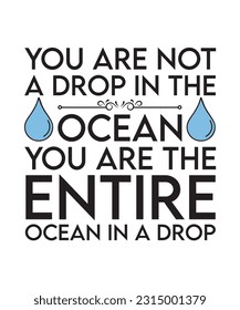 YOU ARE NOT A DROP IN THE OCEAN YOU ARE THE ENTIRE OCEAN IN A DROP. T-SHIRT DESIGN. PRINT TEMPLATE.TYPOGRAPHY VECTOR ILLUSTRATION.