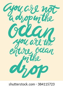 You are not a drop in the ocean. You are the entire ocean in the drop. Modern calligraphic style. Hand lettering and custom typography for your design