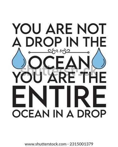 YOU ARE NOT A DROP IN THE OCEAN YOU ARE THE ENTIRE OCEAN IN A DROP. T-SHIRT DESIGN. PRINT TEMPLATE.TYPOGRAPHY VECTOR ILLUSTRATION.