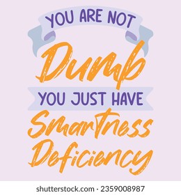 You Are Not Dumb. Funny sarcastic lettering quote. Typography sarcasm quote poster design.