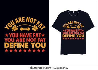 You Are Not Fat You Have Fat You Are Not Fat Define You , T Shirt