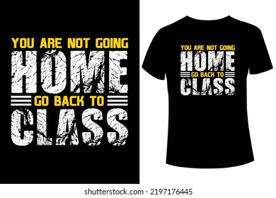 You are not going home go back to class.
Back to school  t-shirt design vector template