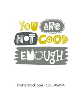 You are not good enough. Hand-lettering phrase. Motivational quote design. Scandinavian font style. Vector illustration for inspirational poster, print, placard, t-shirt, card