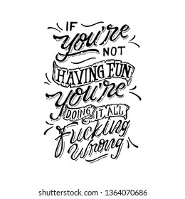If you are not having fun you are doing it all fucking wrong.Hand Lettering Poster.Hand lettering.