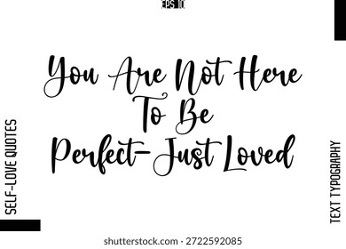 You Are Not Here To Be Perfect—Just Loved    -Elegant Handwritten Self-Love Quote Cursive Typography Lettering Design