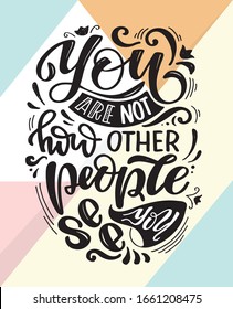 "You are not how other people see you", Inspirational quote about lifestyle. Hand drawn vintage illustration with lettering and decoration elements. Drawing for prints on t-shirts and bags, stationary or poster. Vector