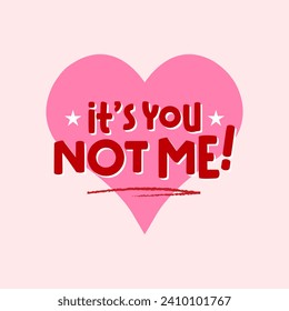 IT'S YOU NOT ME TEXT WITH A HEART AND STARS, SLOGAN PRINT VECTOR