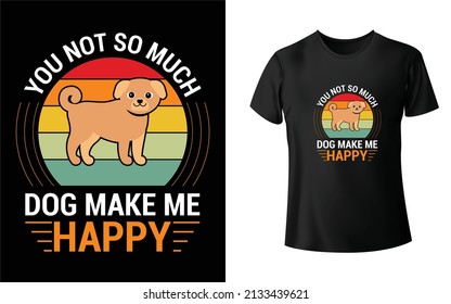 You Not So Much Dog Make me Happy T-Shirt Design, Unique, And Colorful Puppy T-Shirt Design