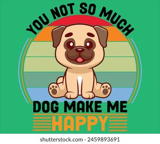 Usted no tanto perro me hace feliz camiseta, Vector de perro camiseta, mamá perro Svg, perro divertido Svg, amor cachorro camiseta, piel mamá svg, formatos de Vector