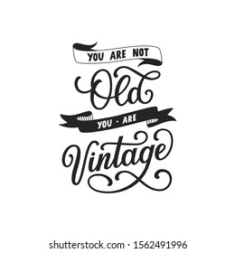 You are not old you are vintage hand drawn lettering. Black and white vector illustration. Anniversary invitation template for celebration design. Fun prase for birthday card