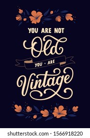 You are not old you are vintage hand drawn lettering. Color floral vector illustration. Anniversary invitation template for celebration design. Fun prase for birthday card