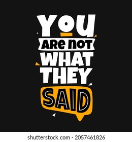 you are not what they said. hand drawn lettering poster. Motivational typography design. vector lettering with black background