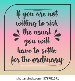 if you are not willing to risk the usual you will not have to settle for the ordinary motivational quote. inscription with gradient background. lettering. Vector illustration