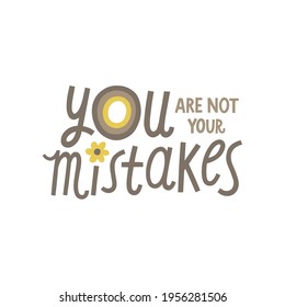 You are not your mistakes hand drawn lettering. Vector illustration for lifestyle poster. Life coaching phrase for a personal growth, holistic health.	