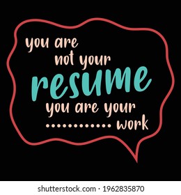you are not your resume, you are your work