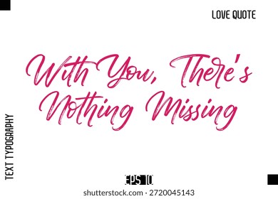 With You, There’s Nothing Missing   -Romantic Love Quote Typography Hand Drawn Brush Lettering Design