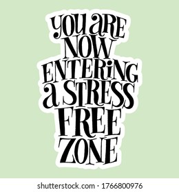 You are now entering a stress free zone. Hand-drawn lettering quote for wellness SPA. Philosophy for email promotions, print, interior, home decoration, postcard, posters, web design element