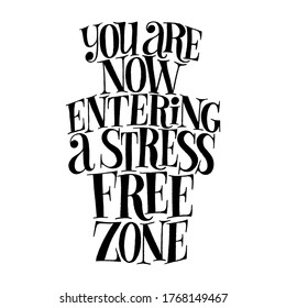 You are now entering a stress free zone. Hand-drawn lettering quote for SPA, wellness center. Wisdom for interior, home decoration, social media. Vector black lettering isolated on white background.