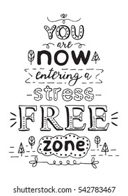 You are now entering a stress free zone. Black hand drawn vector phrase isolated on white background. Lettering for posters, cards design.