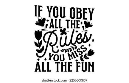 If You Obey All The Rules, You Miss All The Fun - Women's Day T-shirt Design, Calligraphy graphic design, SVG Files for Cutting, bag, cups, card, Handmade calligraphy quotes vector illustration.