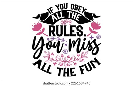 If You Obey All The Rules, You Miss All The Fun - Women's Day T shirt Design, Vector illustration with hand-draw lettering, Conceptual handwritten phrase calligraphic, svg for poster, banner, flyer an
