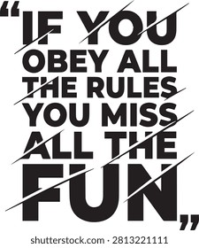 If you obey all the rules you miss all the fun bold sliced typography with quote marks for t-shirt print