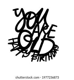 You are old. Happy birthday. Birthday cake topper. Hand lettering illustration