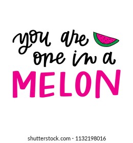 You Are One In A Melon