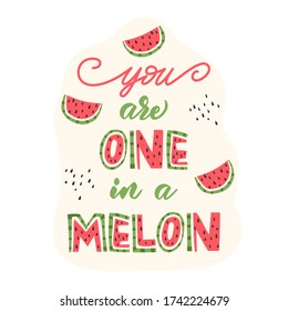 You are one in a melon - funny lettering poster design. Vector illustration.