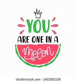 You are one in a melon quote with hand drawn lettering and watermelon ion sheet of paper. Colorful vector illustration in cartoon style. Concept design for t-shirt, print, poster, badge, card