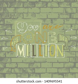 You are the one in a million -inspiring,motivation quote on a green grange stone walll background  .Colorful Lettering for postcards and banners. Vector illustration made by hand
