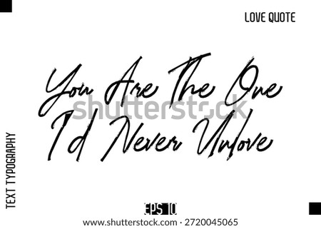 You Are The One I’d Never Unlove   -Romantic Love Quote Typography Hand Drawn Brush Lettering Design